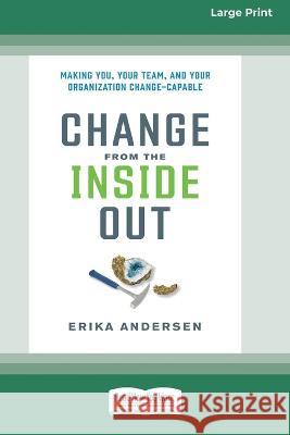 Change from the Inside Out: Making You, Your Team, and Your Organization Change-Capable [Large Print 16 Pt Edition] Erika Andersen 9781038726599 ReadHowYouWant - książka
