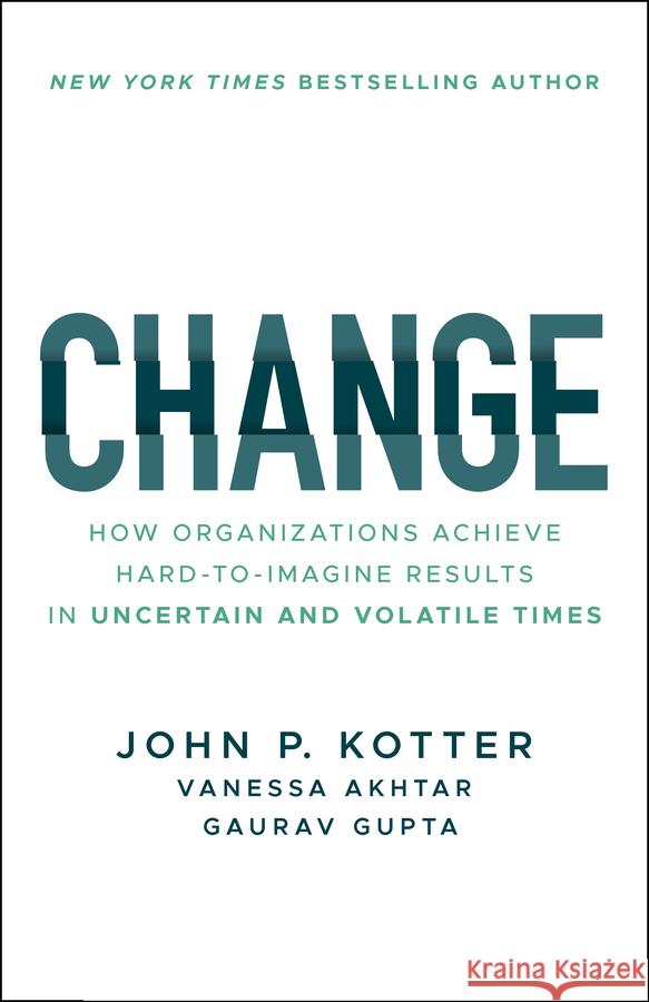 Change: How Organizations Achieve Hard-To-Imagine Results in Uncertain and Volatile Times John P. Kotter Vanessa Akhtar Gaurav Gupta 9781394321513 Wiley - książka