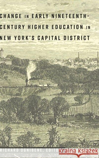Change in Early Nineteenth-Century Higher Education in New York's Capital District Richard Ognibene 9781433134593 Peter Lang Inc., International Academic Publi - książka