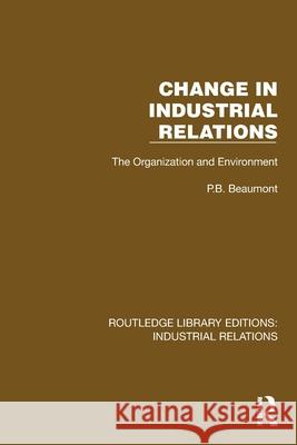 Change in Industrial Relations: The Organization and Environment P.B. Beaumont 9781032844961 Routledge - książka