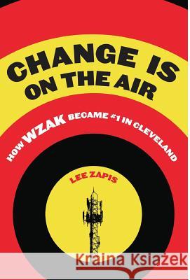 Change Is On the Air: How WZAK Became #1 in Cleveland Lee Zapis 9781950843008 Leon Zapis - książka