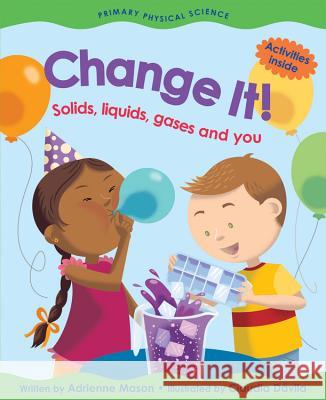 Change It!: Solids, Liquids, Gases and You Adrienne Mason Claudia Davila 9781553378389 Kids Can Press - książka