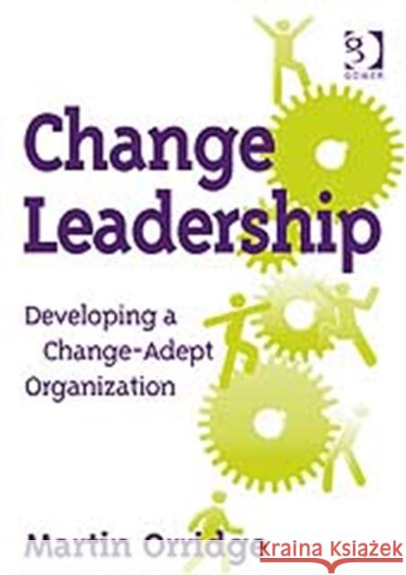 Change Leadership: Developing a Change-Adept Organization Orridge, Martin 9780566089350 GOWER PUBLISHING LTD - książka