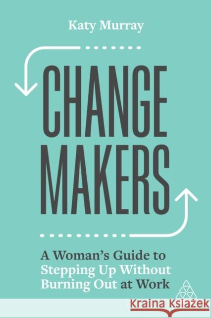 Change Makers: A Woman's Guide to Stepping Up Without Burning Out at Work Katy Murray 9781398605060 Kogan Page Ltd - książka