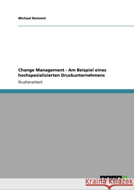 Change Management - Am Beispiel eines hochspezialisierten Druckunternehmens Michael Rommel 9783640118090 Grin Verlag - książka