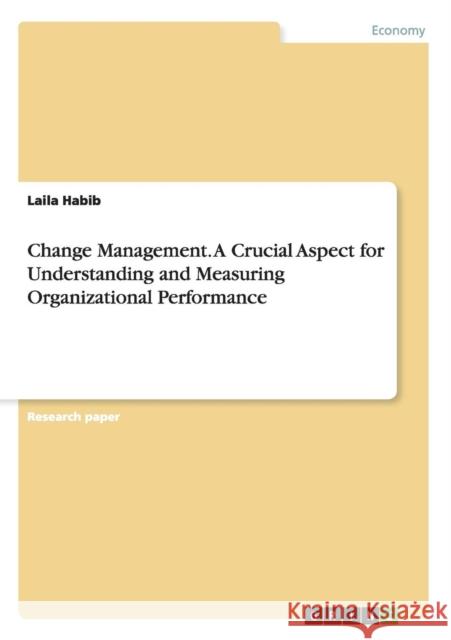Change Management. A Crucial Aspect for Understanding and Measuring Organizational Performance Laila Habib 9783668011663 Grin Verlag - książka