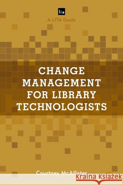 Change Management for Library Technologists: A LITA Guide McAllister, Courtney 9781538118689 Rowman & Littlefield Publishers - książka