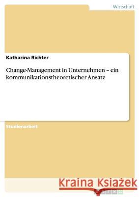 Change-Management in Unternehmen - ein kommunikationstheoretischer Ansatz Katharina Richter 9783640462629 Grin Verlag - książka