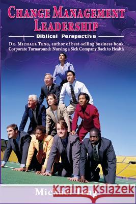 Change Management Leadership: Biblical Perspective Dr Michael Teng 9789810890261 Corporate Turnaround Centre Pte Ltd - książka