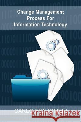 Change Management Process for Information Technology Carlo Figliomeni 9781469132129 Xlibris Corporation - książka