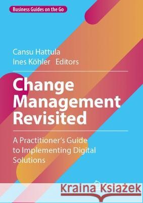 Change Management Revisited: A Practitioner‘s Guide to Implementing Digital Solutions Cansu Hattula Ines K?hler 9783031302398 Springer - książka