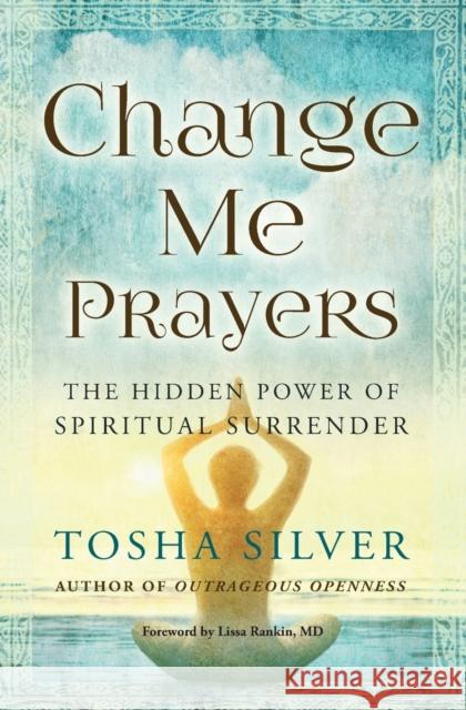 Change Me Prayers: The Hidden Power of Spiritual Surrender Tosha Silver Lissa Ranki 9781501111754 Atria Books - książka