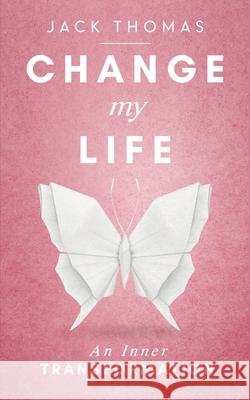 Change My Life: An Inner Transformation Jack Thomas 9781656451170 Independently Published - książka