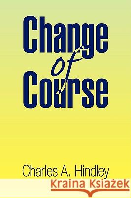 Change of Course Charles A. Hindley 9781436365413 Xlibris Corporation - książka