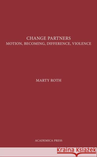 Change Partners: Motion, Becoming, Difference, Violence Marty Roth   9781680530438 Academica Press - książka