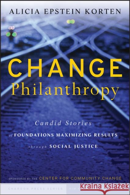 Change Philanthropy: Candid Stories of Foundations Maximizing Results Through Social Justice Korten, Alicia Epstein 9780470435168 Jossey-Bass - książka