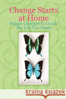 Change Starts at Home: Simple Changes to Create the Life You Want Laura Rose 9781105045233 Lulu.com - książka