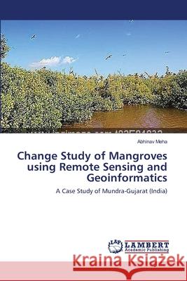 Change Study of Mangroves using Remote Sensing and Geoinformatics Meha, Abhinav 9783659226809 LAP Lambert Academic Publishing - książka