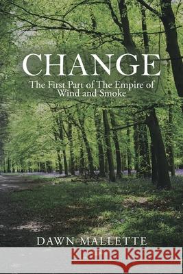 Change: The First Part of the Empire of Wind and Smoke Dawn Mallette 9781664137561 Xlibris Us - książka