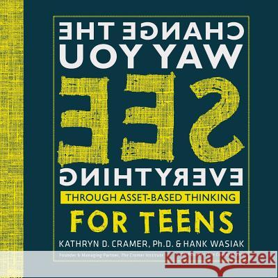 Change The Way You See Everything for Teens: Asset-Based Thinking for Teens Wasiak, Hank 9781987765359 Createspace Independent Publishing Platform - książka