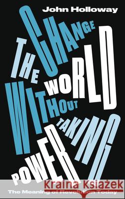 Change the World Without Taking Power: The Meaning of Revolution Today John Holloway 9780745339337 Pluto Press (UK) - książka