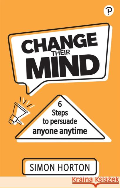 Change Their Mind: 6 practical steps to persuade anyone anytime Simon Horton 9781292406794 Pearson Education Limited - książka