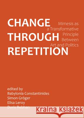 Change Through Repetition: Mimesis as a Transformative Principle Between Art and Politics Babylonia Constantinides Elisa Leroy Doris Rebhan 9783958083202 Neofelis - książka