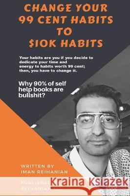 Change Your 99 Cent Habits to $10k Habits Iman Reihanian 9781647641580 978-1-64764-158- - książka