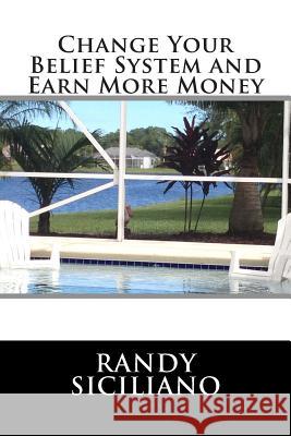 Change Your Belief System and Earn More Money Randy Siciliano 9781496195142 Createspace - książka