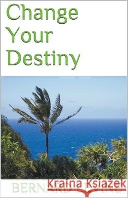 Change Your Destiny Bernard Levine 9781393540298 Draft2digital - książka