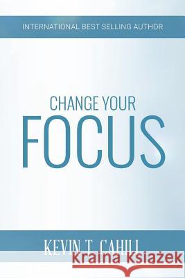 Change Your Focus Kevin T. Cahill 9781721135790 Createspace Independent Publishing Platform - książka