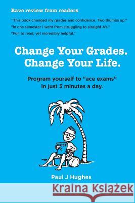 Change Your Grades, Change Your Life: Find the A student in you Hughes, Paul J. 9781522740940 Createspace Independent Publishing Platform - książka