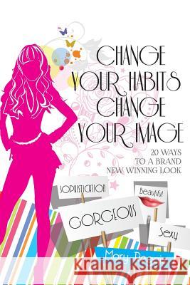 Change Your Habits Change Your Image: 20 Ways for a Brand New Winning Look Reggie, Mary 9781493188451 Xlibris Corporation - książka