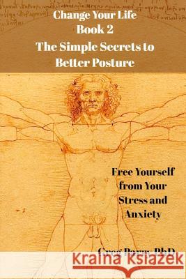 Change Your Life - Book 2: The Simple Secrets to Better Posture: Free Yourself from Your Stress and Anxiety Greg Parr 9781724127518 Independently Published - książka