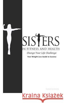 Change Your Life Challenge: Your Weight Loss Guide to Success Sandi Jackson 9780983741237 Sisters in Fitness and Health Sifh - książka