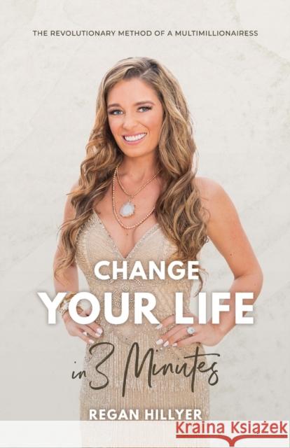 Change Your Life in 3 Minutes: The Revolutionary Method of a Multimillionairess Hillyer Regan 9781544504377 Regan Hillyer International - książka