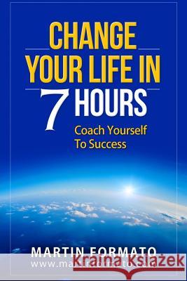 Change Your Life in 7 Hours: Coach Yourself To Success Formato, Martin 9781530429431 Createspace Independent Publishing Platform - książka