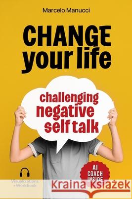 Change your life now, challenging negative self talk: Clear your thinking with positive thoughts to achieve self development. Marcelo Manucci 9798344117294 Independently Published - książka