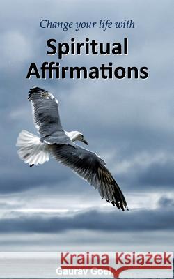 Change your life with Spiritual Affirmations Gaurav Goel 9781514817926 Createspace Independent Publishing Platform - książka
