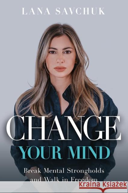 Change Your Mind Lana Savchuk 9781636415062 Charisma House - książka
