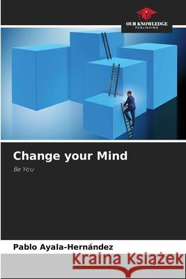 Change your Mind Ayala-Hernández, Pablo 9783330517158 Our Knowledge Publishing - książka