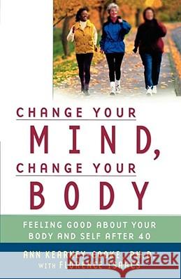 Change Your Mind, Change Your Body: Feeling Good about Your Body and Self After 40 Kearney-Cooke, Ann 9780743439756 Atria Books - książka