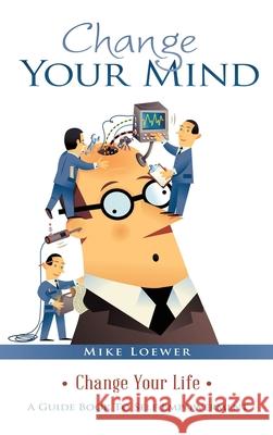Change Your Mind: Change Your Life Mike Loewer 9781489739759 Liferich - książka