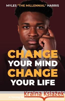 Change Your Mind, Change Your Life: A Young Adult Guide to Fulfillment Myles Harris 9780578786582 Myles the Millennial Press - książka