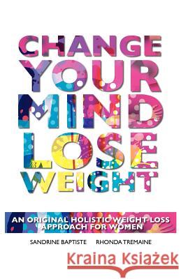 Change Your Mind: Lose Weight Sandrine Baptiste Rhonda Tremaine Ian Tremaine 9780985864705 Enoetic Press - książka