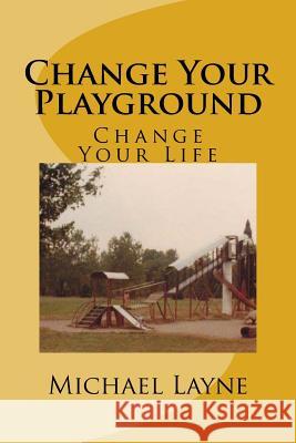 Change Your Playground: Change Your Life Dr Michael Layne 9781725661332 Createspace Independent Publishing Platform - książka