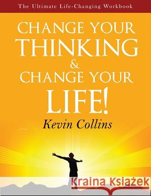 Change Your Thinking & Change Your Life: The Ultimate Life Changing Workbook Kevin Collins   9780993395604 Kevin Collins - książka
