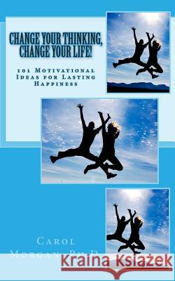 Change Your Thinking, Change Your Life!: 101 Motivational Ideas for Lasting Happiness Dr Carol Morgan 9781495357848 Createspace - książka