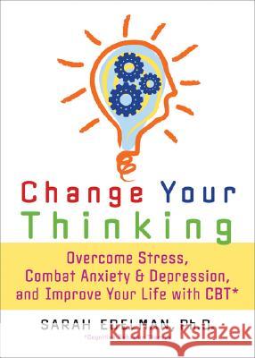 Change Your Thinking: Overcome Stress, Anxiety, and Depression, and Improve Your Life with CBT Sarah Edelman 9781600940521 Marlowe & Company - książka