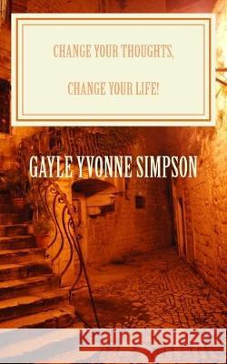 Change Your Thoughts, Change Your Life! Gayle Yvonne Simpson 9781544752587 Createspace Independent Publishing Platform - książka